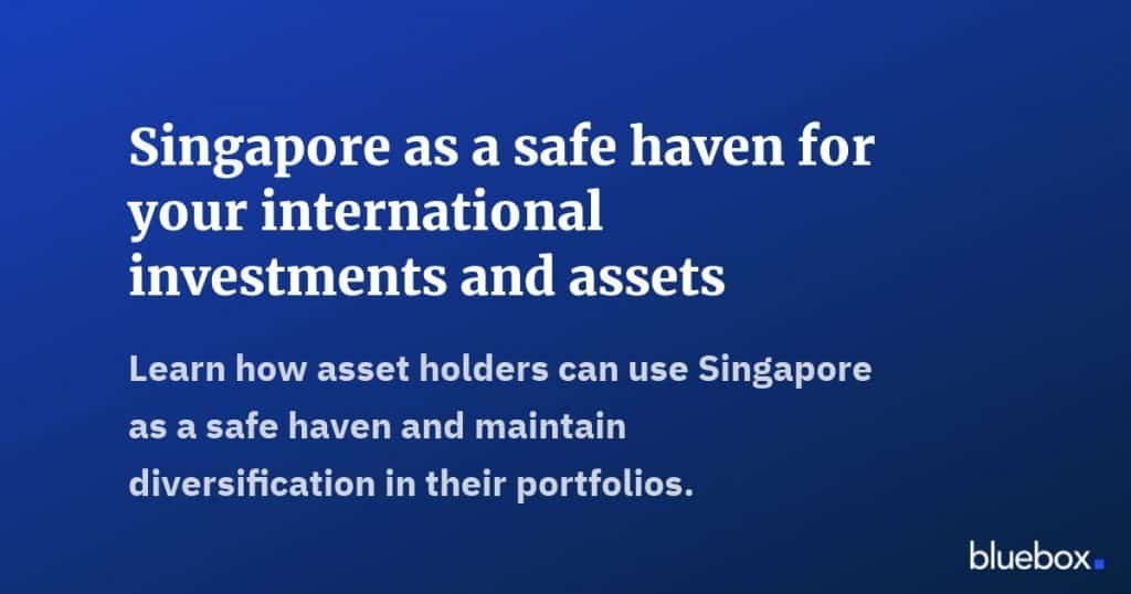 Singapore as a safe haven for your international investments and assets